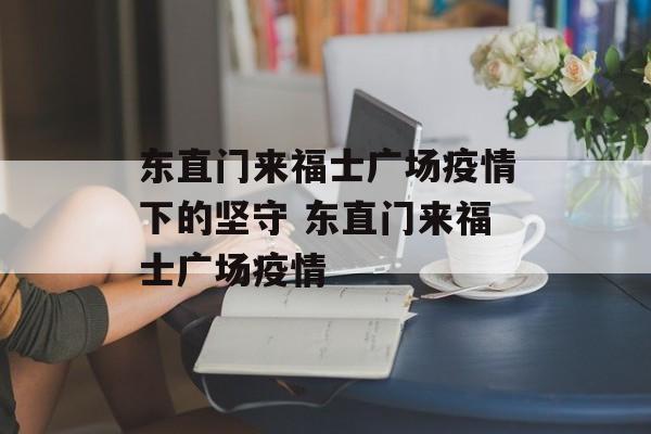东直门来福士广场疫情下的坚守 东直门来福士广场疫情
