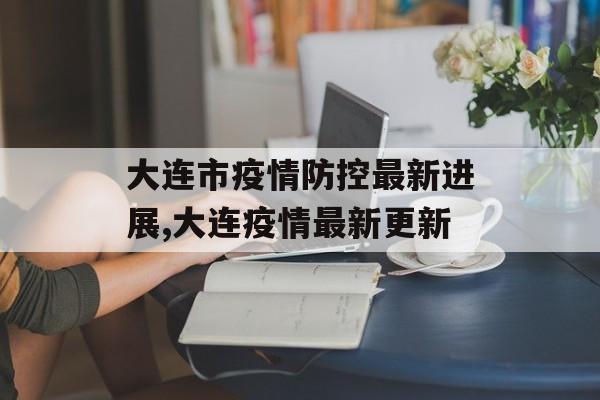 大连市疫情防控最新进展,大连疫情最新更新