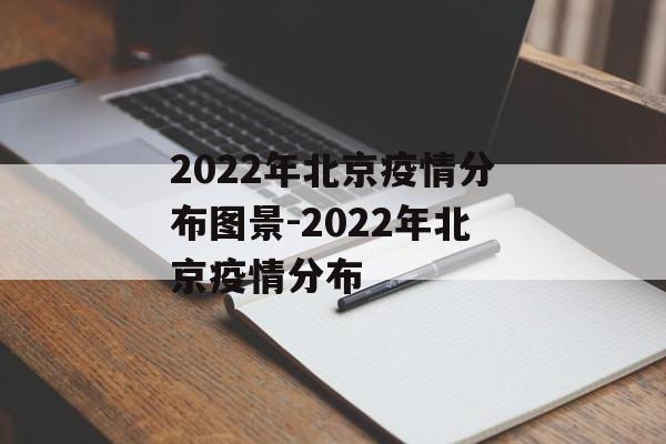 2022年北京疫情分布图景-2022年北京疫情分布