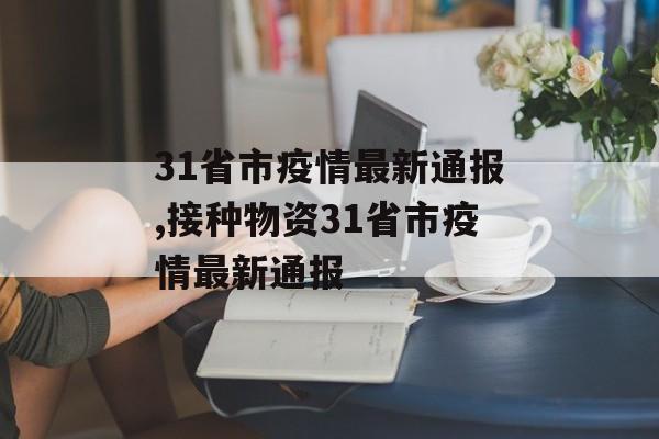 31省市疫情最新通报,接种物资31省市疫情最新通报