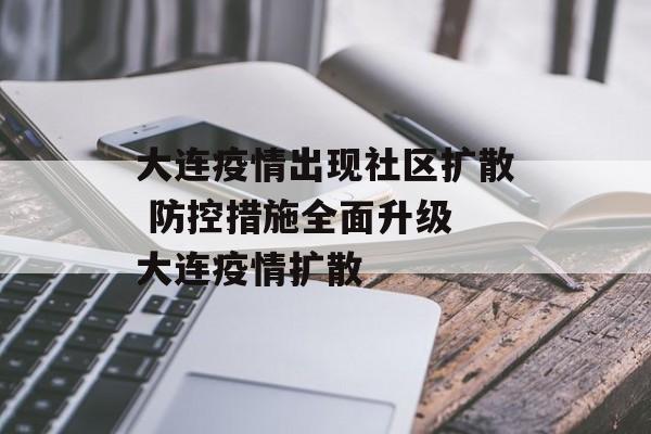 大连疫情出现社区扩散 防控措施全面升级 大连疫情扩散