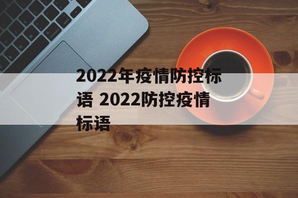 2022年疫情防控标语 2022防控疫情标语