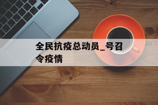 全民抗疫总动员_号召令疫情