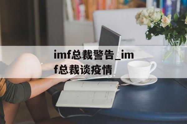 imf总裁警告_imf总裁谈疫情