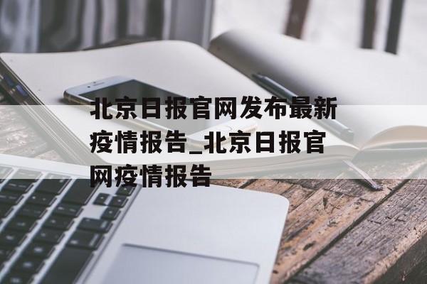 北京日报官网发布最新疫情报告_北京日报官网疫情报告