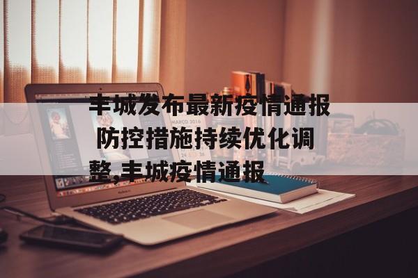 丰城发布最新疫情通报 防控措施持续优化调整,丰城疫情通报