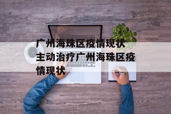 广州海珠区疫情现状 主动治疗广州海珠区疫情现状