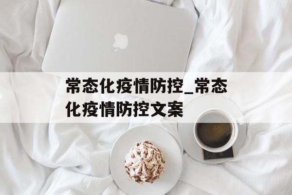 常态化疫情防控_常态化疫情防控文案
