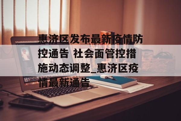 惠济区发布最新疫情防控通告 社会面管控措施动态调整_惠济区疫情最新通告