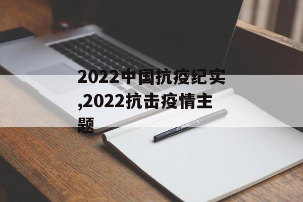 2022中国抗疫纪实,2022抗击疫情主题