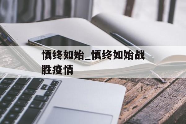 慎终如始_慎终如始战胜疫情